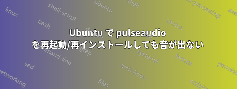 Ubuntu で pulseaudio を再起動/再インストールしても音が出ない
