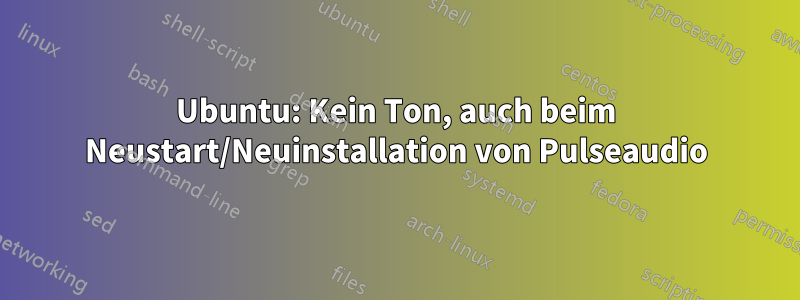 Ubuntu: Kein Ton, auch beim Neustart/Neuinstallation von Pulseaudio
