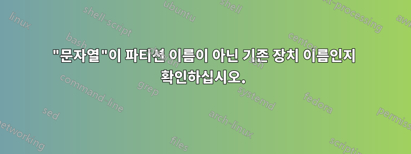 "문자열"이 파티션 이름이 아닌 기존 장치 이름인지 확인하십시오.