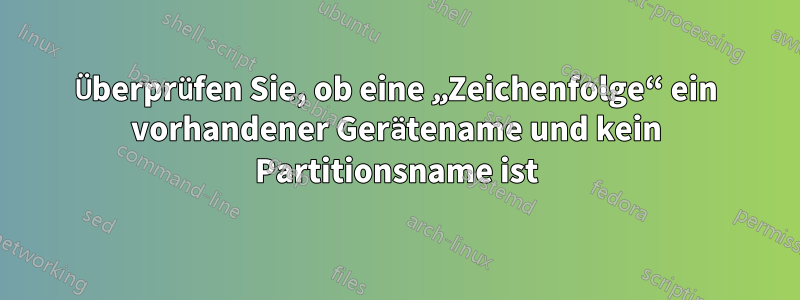 Überprüfen Sie, ob eine „Zeichenfolge“ ein vorhandener Gerätename und kein Partitionsname ist
