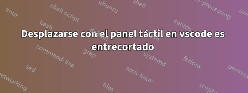 Desplazarse con el panel táctil en vscode es entrecortado