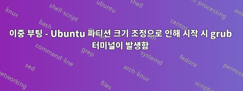이중 부팅 - Ubuntu 파티션 크기 조정으로 인해 시작 시 grub 터미널이 발생함