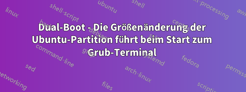 Dual-Boot - Die Größenänderung der Ubuntu-Partition führt beim Start zum Grub-Terminal
