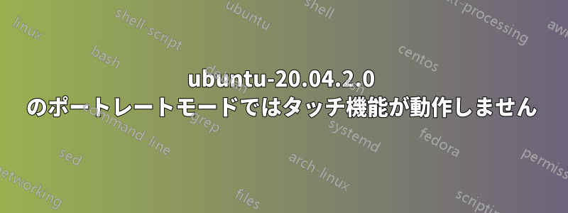 ubuntu-20.04.2.0 のポートレートモードではタッチ機能が動作しません