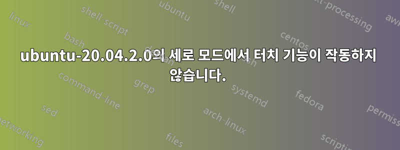 ubuntu-20.04.2.0의 세로 모드에서 터치 기능이 작동하지 않습니다.