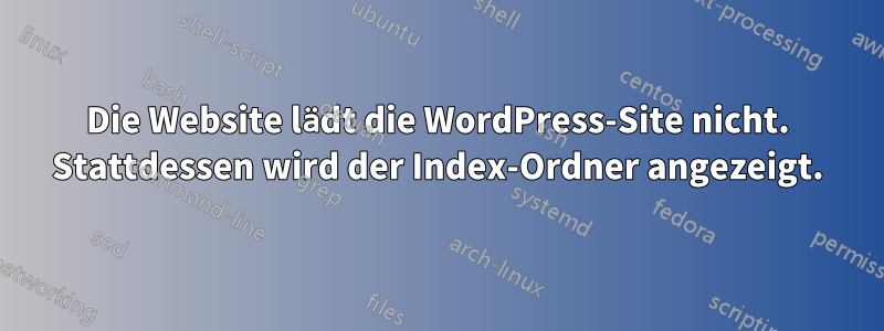 Die Website lädt die WordPress-Site nicht. Stattdessen wird der Index-Ordner angezeigt.