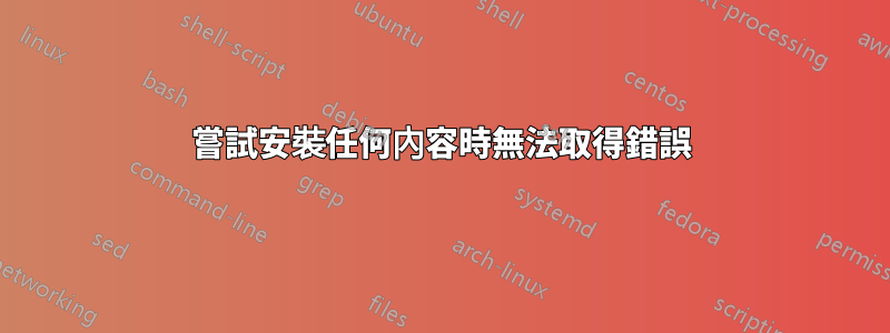 嘗試安裝任何內容時無法取得錯誤