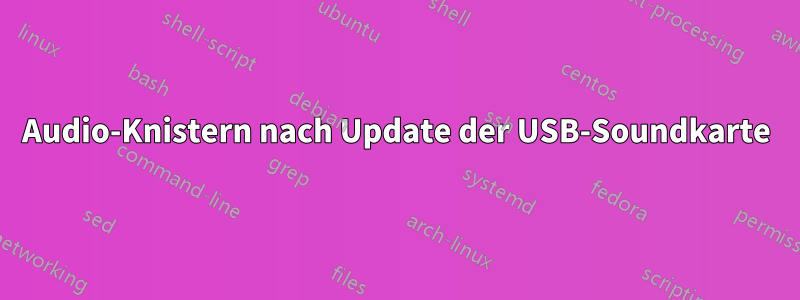 Audio-Knistern nach Update der USB-Soundkarte