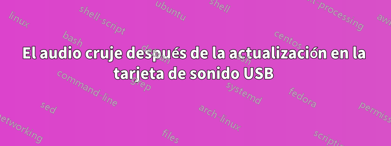 El audio cruje después de la actualización en la tarjeta de sonido USB