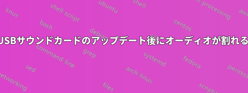 USBサウンドカードのアップデート後にオーディオが割れる