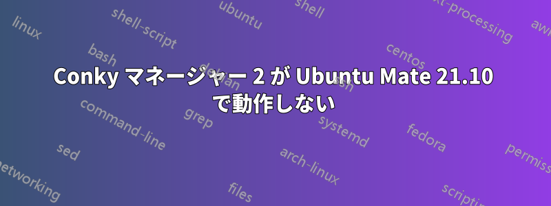 Conky マネージャー 2 が Ubuntu Mate 21.10 で動作しない