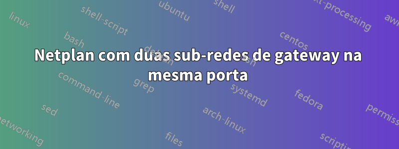 Netplan com duas sub-redes de gateway na mesma porta
