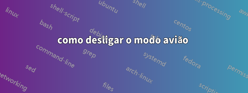 como desligar o modo avião