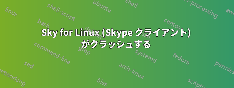 Sky for Linux (Skype クライアント) がクラッシュする