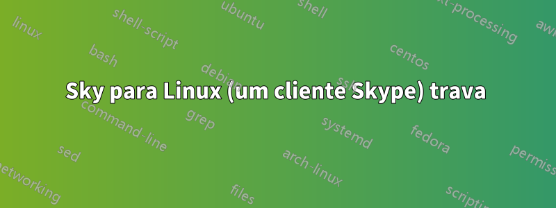Sky para Linux (um cliente Skype) trava