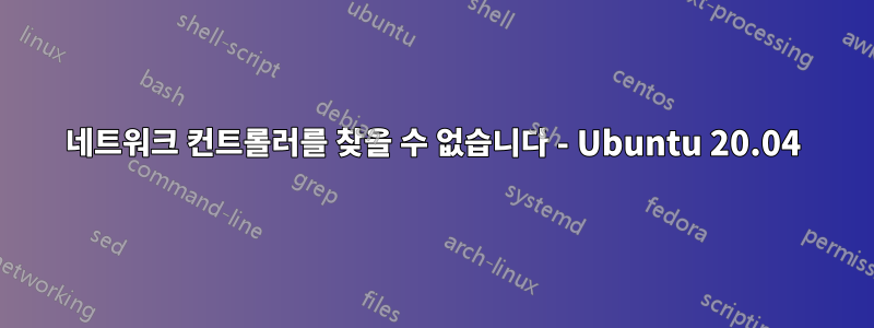 네트워크 컨트롤러를 찾을 수 없습니다 - Ubuntu 20.04