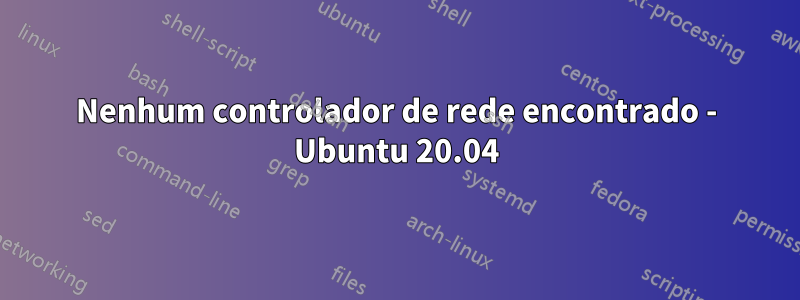 Nenhum controlador de rede encontrado - Ubuntu 20.04