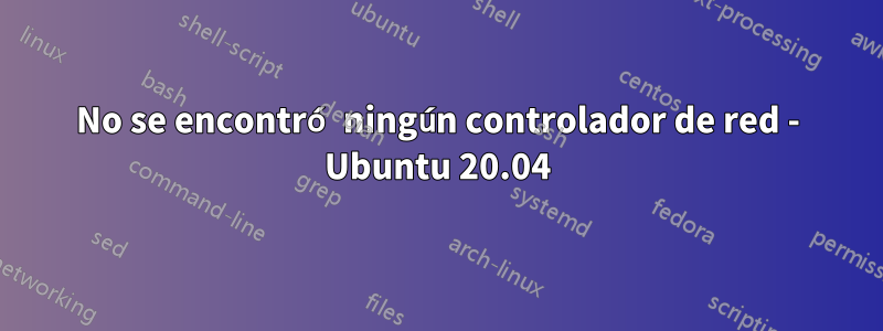 No se encontró ningún controlador de red - Ubuntu 20.04