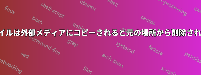 ファイルは外部メディアにコピーされると元の場所から削除されます