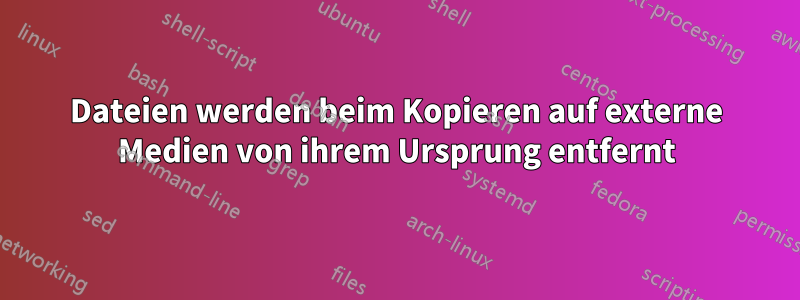 Dateien werden beim Kopieren auf externe Medien von ihrem Ursprung entfernt