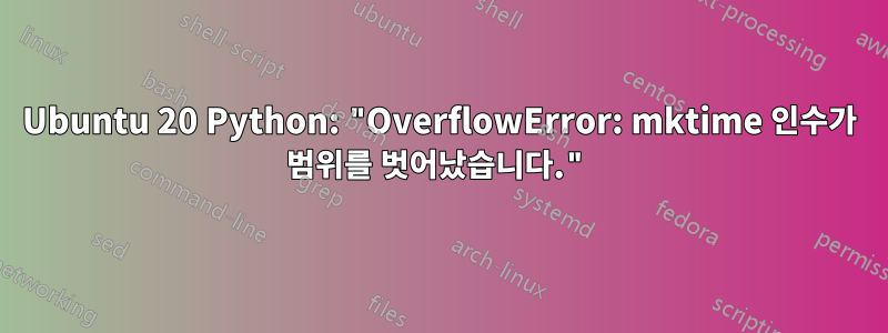 Ubuntu 20 Python: "OverflowError: mktime 인수가 범위를 벗어났습니다."