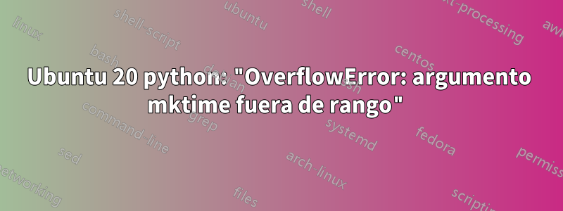 Ubuntu 20 python: "OverflowError: argumento mktime fuera de rango"
