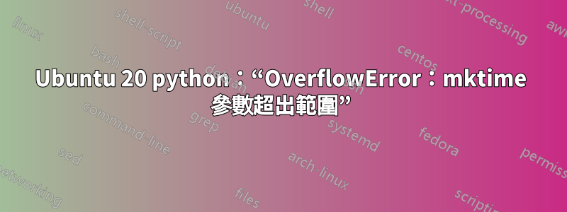 Ubuntu 20 python：“OverflowError：mktime 參數超出範圍”
