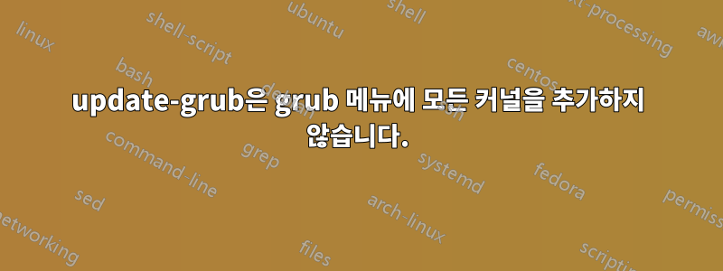 update-grub은 grub 메뉴에 모든 커널을 추가하지 않습니다.