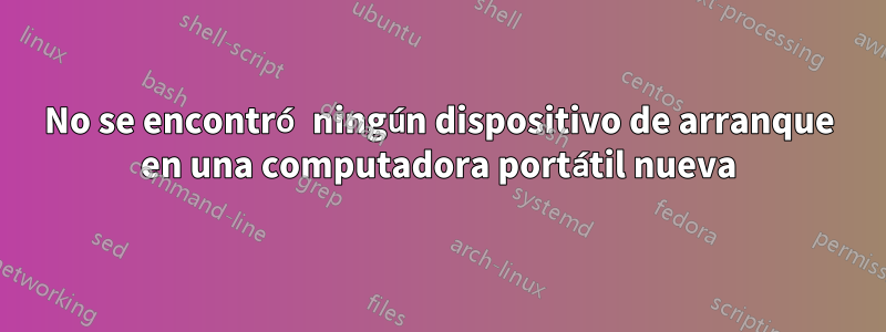 No se encontró ningún dispositivo de arranque en una computadora portátil nueva