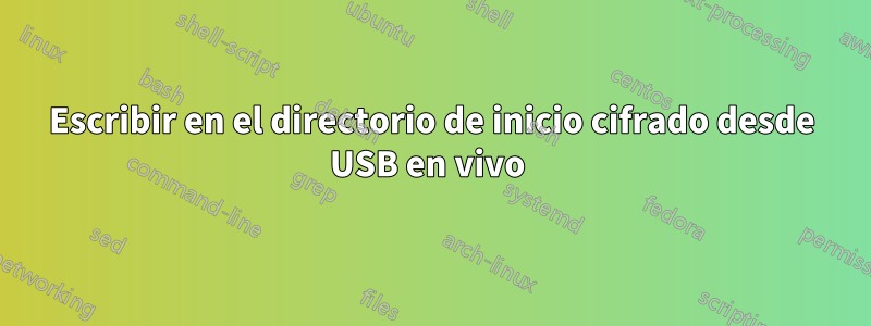 Escribir en el directorio de inicio cifrado desde USB en vivo 