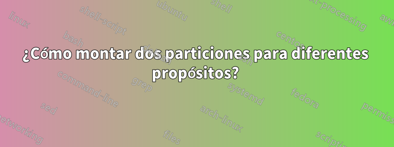 ¿Cómo montar dos particiones para diferentes propósitos?
