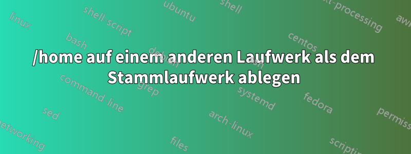 /home auf einem anderen Laufwerk als dem Stammlaufwerk ablegen