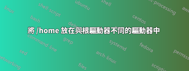 將 /home 放在與根驅動器不同的驅動器中