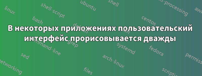 В некоторых приложениях пользовательский интерфейс прорисовывается дважды