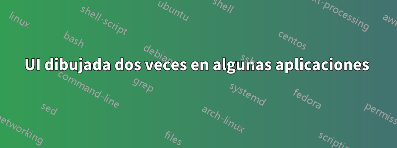 UI dibujada dos veces en algunas aplicaciones