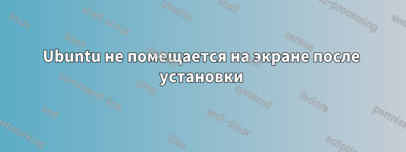 Ubuntu не помещается на экране после установки