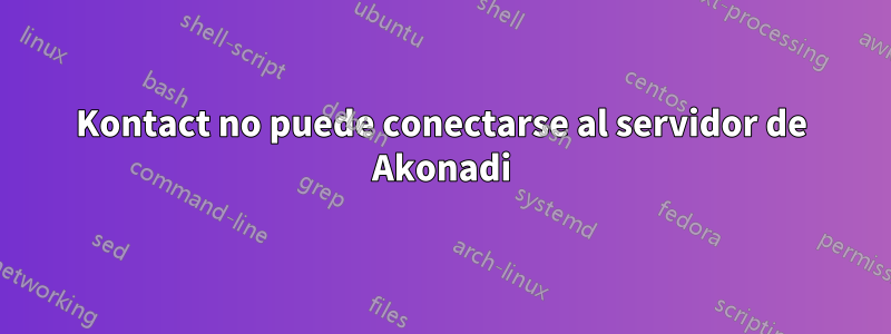 Kontact no puede conectarse al servidor de Akonadi