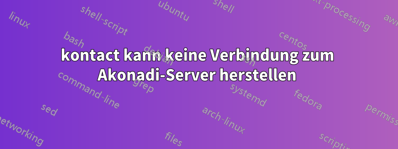 kontact kann keine Verbindung zum Akonadi-Server herstellen