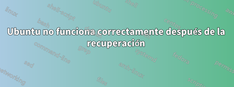 Ubuntu no funciona correctamente después de la recuperación