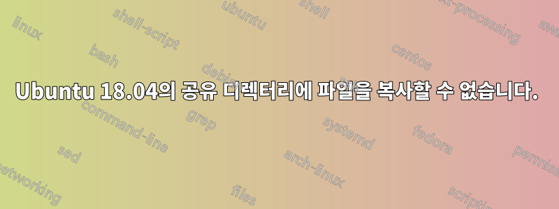 Ubuntu 18.04의 공유 디렉터리에 파일을 복사할 수 없습니다.