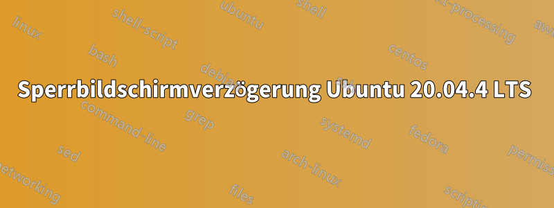 Sperrbildschirmverzögerung Ubuntu 20.04.4 LTS