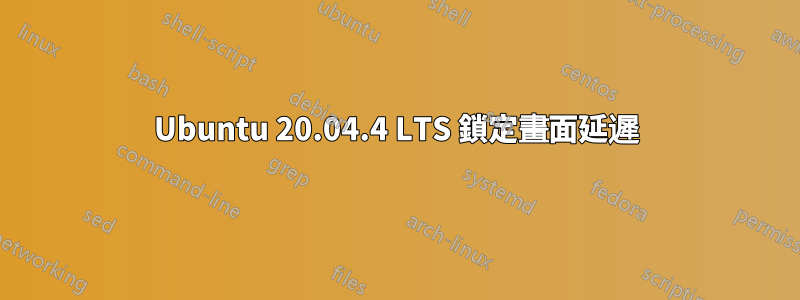 Ubuntu 20.04.4 LTS 鎖定畫面延遲