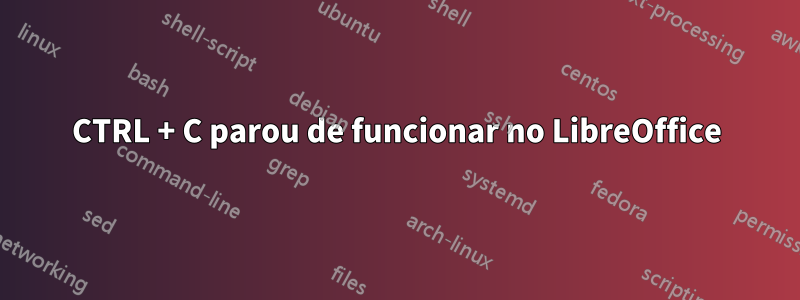 CTRL + C parou de funcionar no LibreOffice