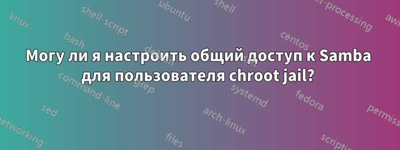 Могу ли я настроить общий доступ к Samba для пользователя chroot jail?