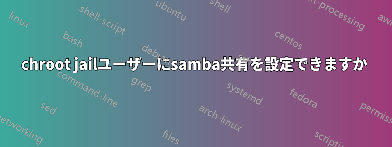 chroot jailユーザーにsamba共有を設定できますか
