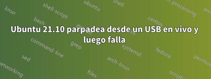 Ubuntu 21.10 parpadea desde un USB en vivo y luego falla