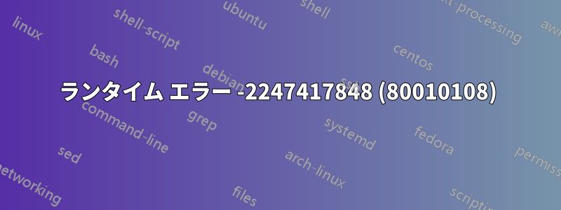ランタイム エラー -2247417848 (80010108)