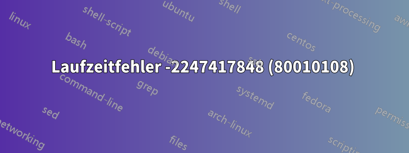 Laufzeitfehler -2247417848 (80010108)