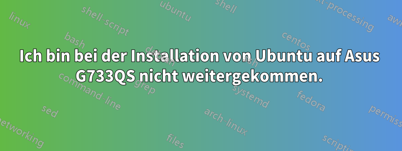 Ich bin bei der Installation von Ubuntu auf Asus G733QS nicht weitergekommen.
