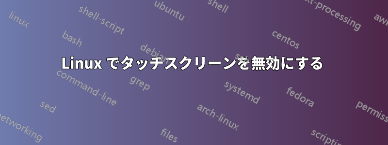 Linux でタッチスクリーンを無効にする